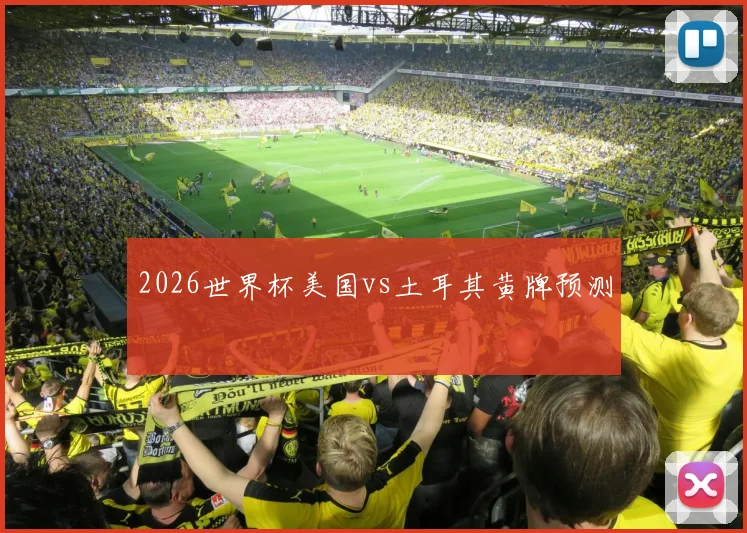 2026世界杯美国vs土耳其黄牌预测