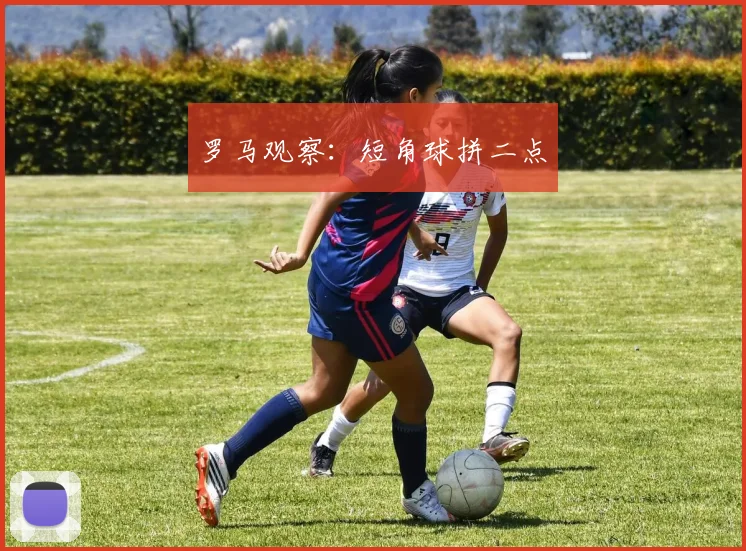 罗马观察：短角球拼二点
